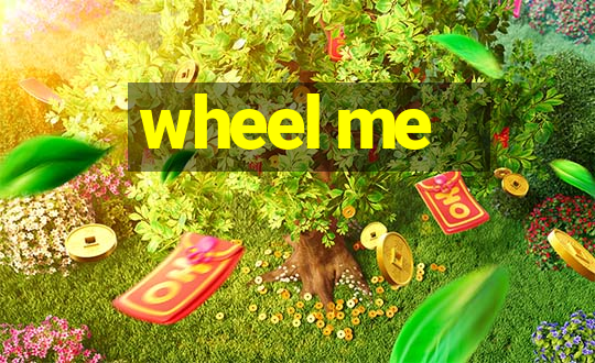 wheel me