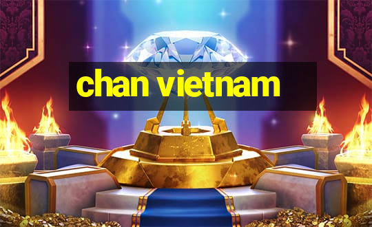 chan vietnam