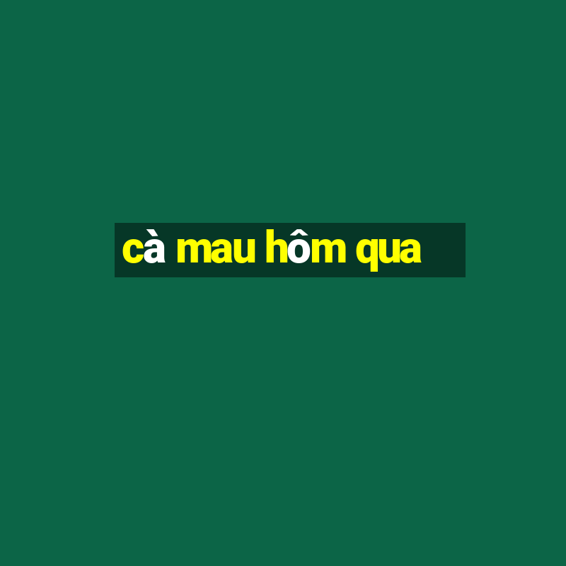 cà mau hôm qua