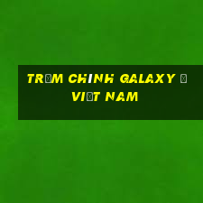 Trạm chính Galaxy ở việt nam