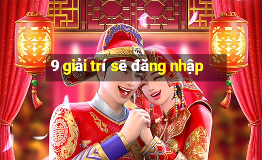 9 giải trí sẽ đăng nhập