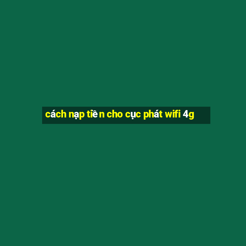 cách nạp tiền cho cục phát wifi 4g