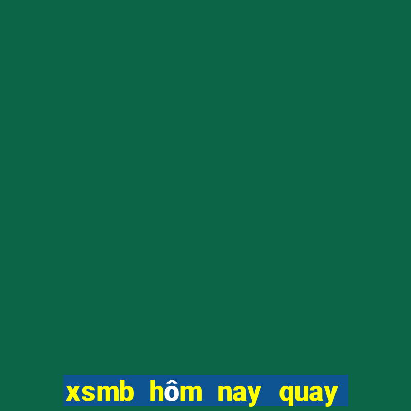 xsmb hôm nay quay ở đâu