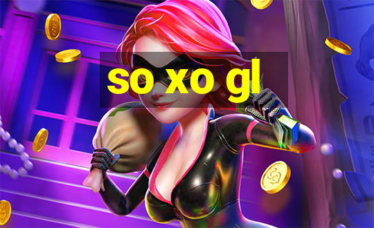 so xo gl