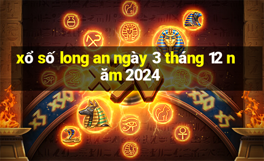 xổ số long an ngày 3 tháng 12 năm 2024