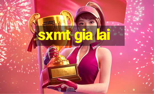 sxmt gia lai