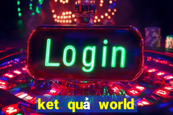 ket quả world cup 2024