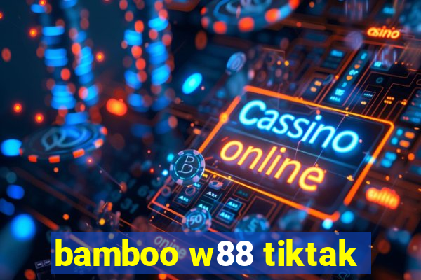 bamboo w88 tiktak