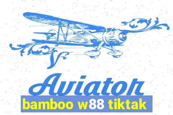 bamboo w88 tiktak