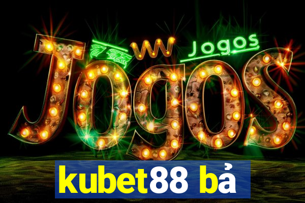 kubet88 bả