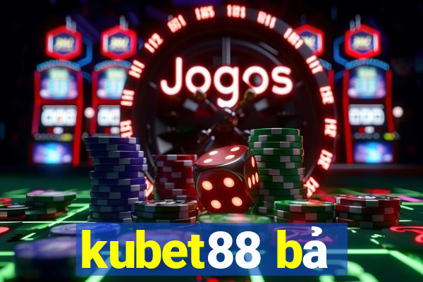 kubet88 bả