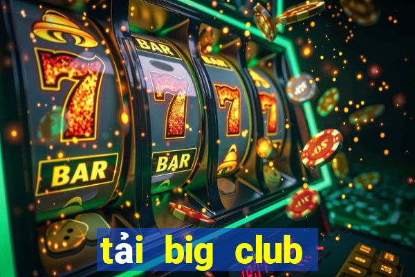 tải big club phiên bản mới