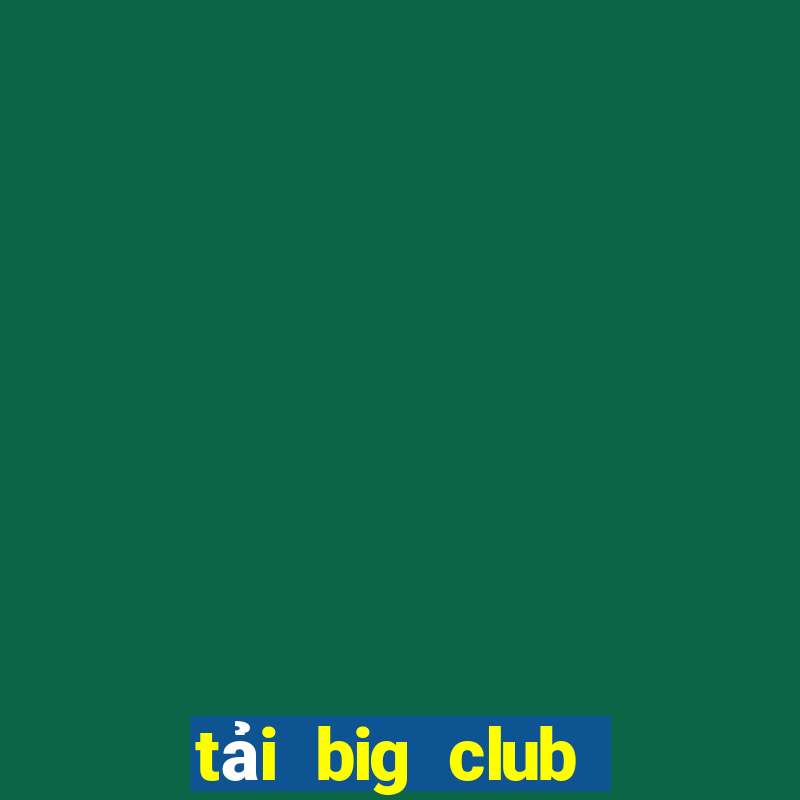 tải big club phiên bản mới