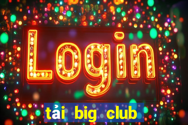 tải big club phiên bản mới