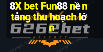 8X bet Fun88 nền tảng thu hoạch lớn