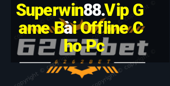 Superwin88.Vip Game Bài Offline Cho Pc