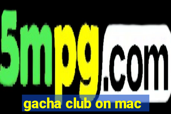 gacha club on mac