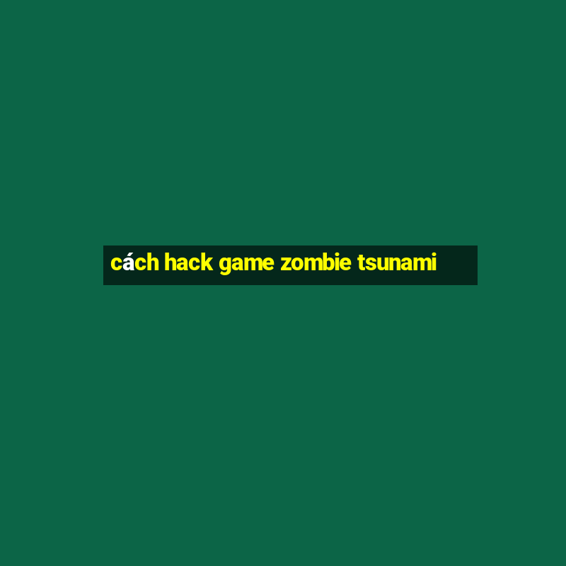 cách hack game zombie tsunami