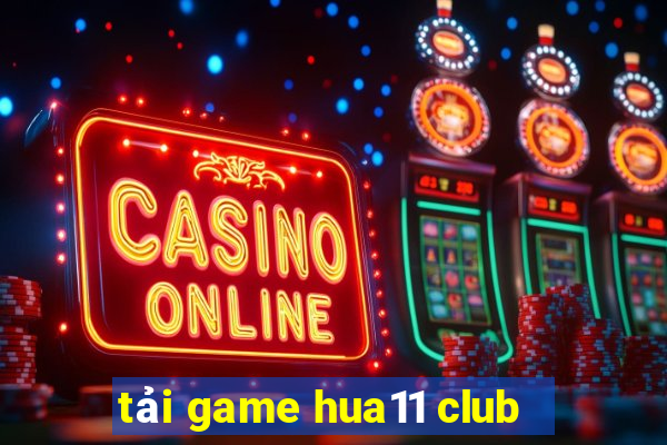 tải game hua11 club