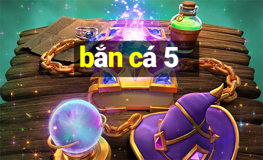 bắn cá 5