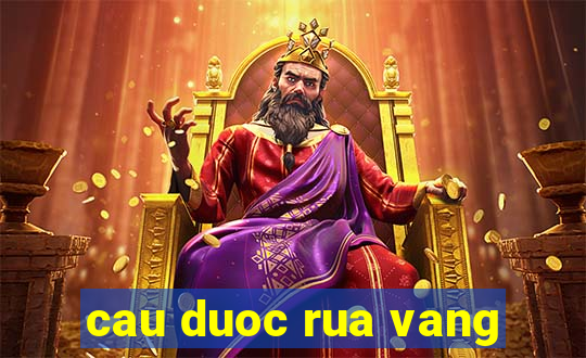 cau duoc rua vang