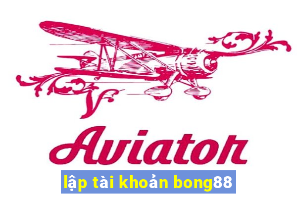 lập tài khoản bong88