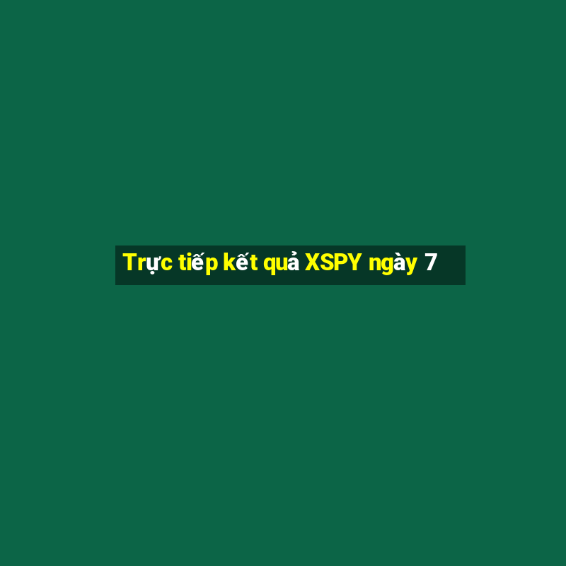 Trực tiếp kết quả XSPY ngày 7