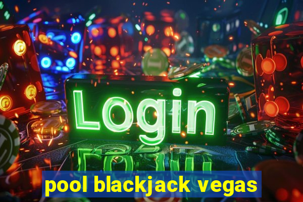 pool blackjack vegas