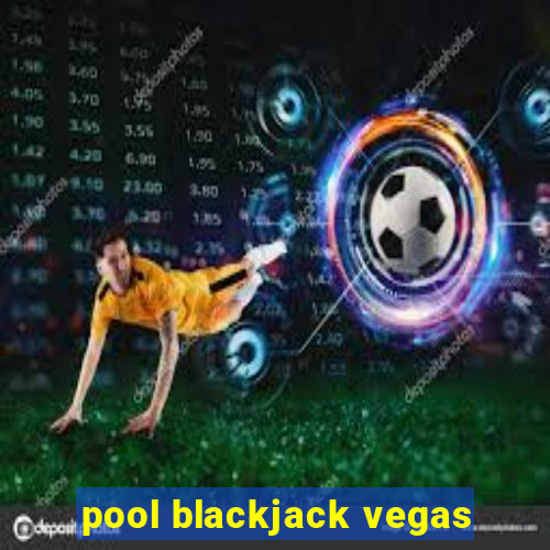 pool blackjack vegas