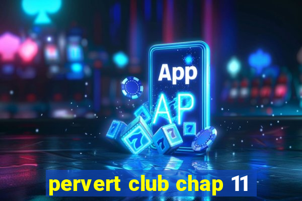 pervert club chap 11