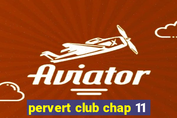 pervert club chap 11