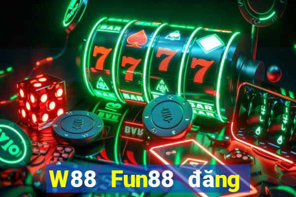 W88 Fun88 đăng ký đại phát