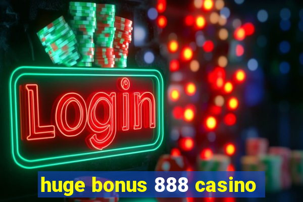 huge bonus 888 casino