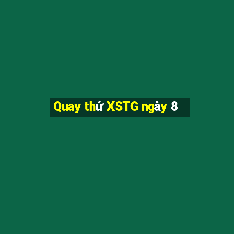 Quay thử XSTG ngày 8