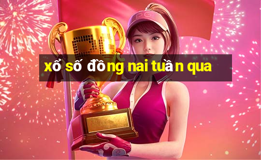 xổ số đồng nai tuần qua