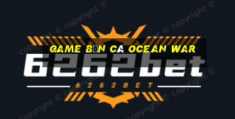 game bắn cá ocean war