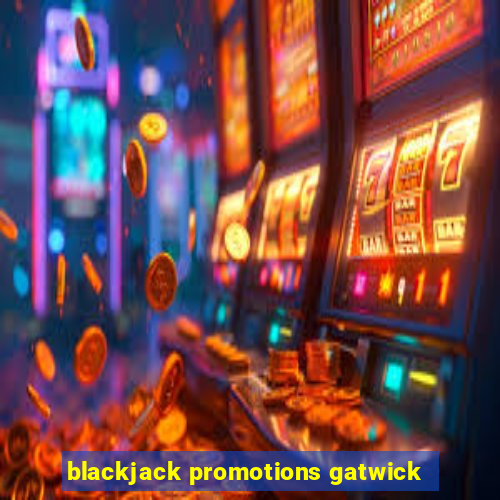 blackjack promotions gatwick