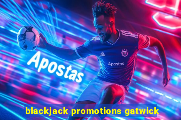 blackjack promotions gatwick