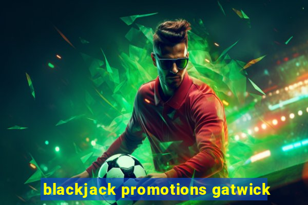 blackjack promotions gatwick