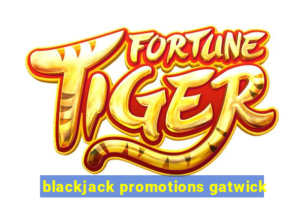 blackjack promotions gatwick