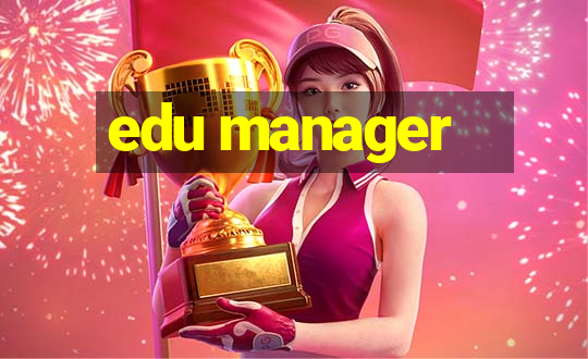 edu manager