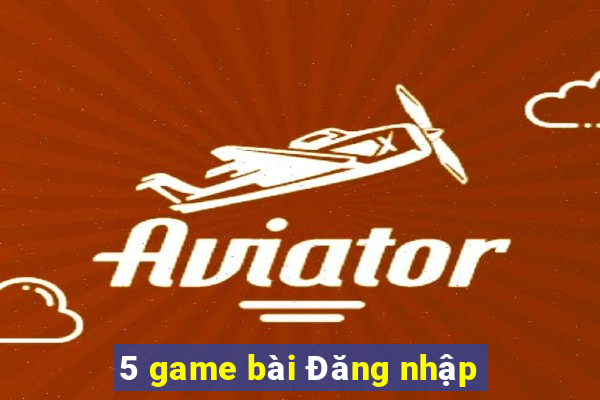 5 game bài Đăng nhập