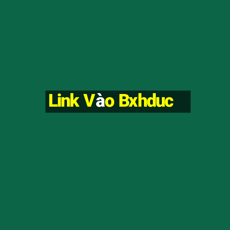 Link Vào Bxhduc