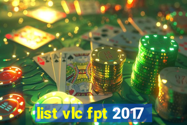 list vlc fpt 2017