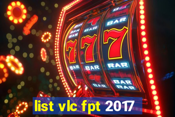 list vlc fpt 2017