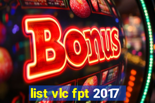 list vlc fpt 2017