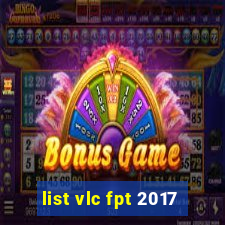 list vlc fpt 2017