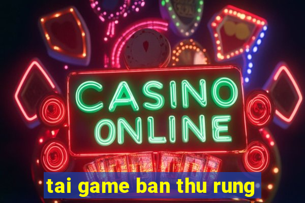 tai game ban thu rung