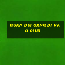 quan dui gang di vao club