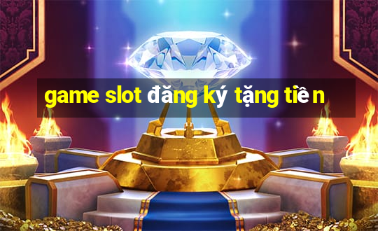 game slot đăng ký tặng tiền